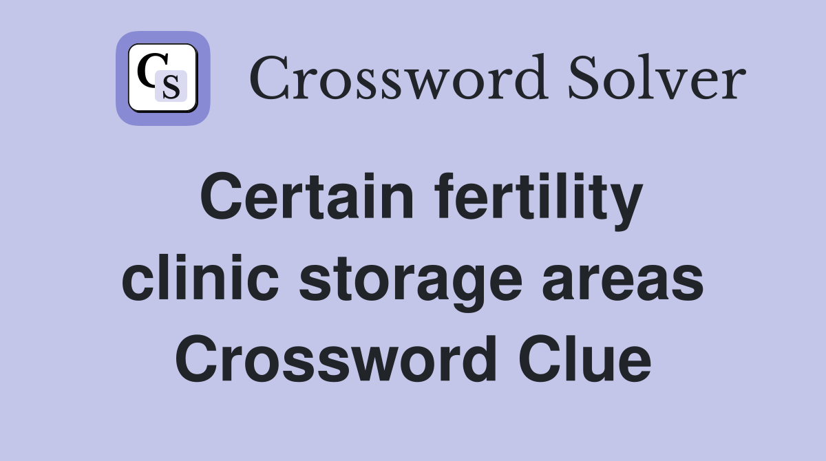Certain fertility clinic storage areas Crossword Clue Answers